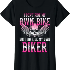 I Dont Ride My Own Bike But I Ride My Own Biker Motorcycle T-Shirt Motorcycle