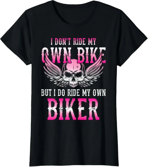 I Dont Ride My Own Bike But I Ride My Own Biker Motorcycle T-Shirt Motorcycle